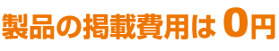 製品の掲載費用は0円